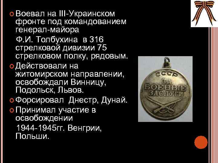  Воевал на III-Украинском фронте под командованием генерал-майора Ф. И. Толбухина в 316 стрелковой