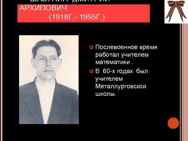  ШАБУНИН ДМИТРИЙ АРХИПОВИЧ (1918 Г. - 1995 Г. ) Послевоенное время работал учителем