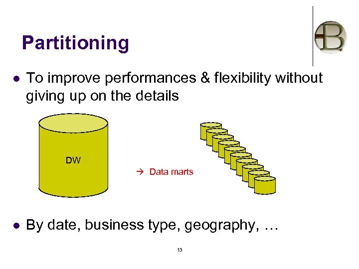 Partitioning l To improve performances & flexibility without giving up on the details DW