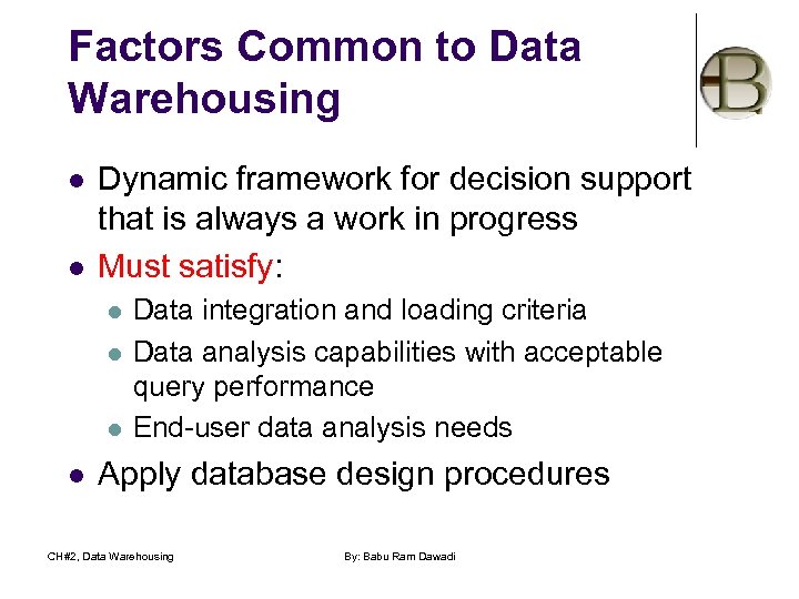 Factors Common to Data Warehousing l l Dynamic framework for decision support that is
