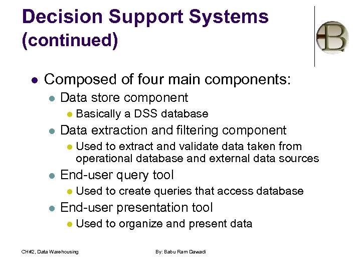 Decision Support Systems (continued) l Composed of four main components: l Data store component