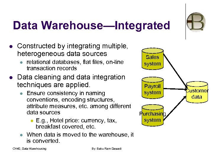 Data Warehouse—Integrated l Constructed by integrating multiple, heterogeneous data sources l l relational databases,