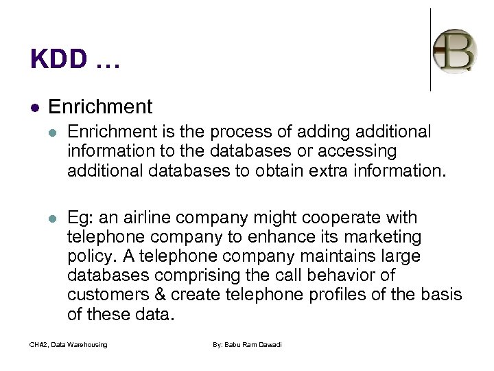 KDD … l Enrichment is the process of adding additional information to the databases