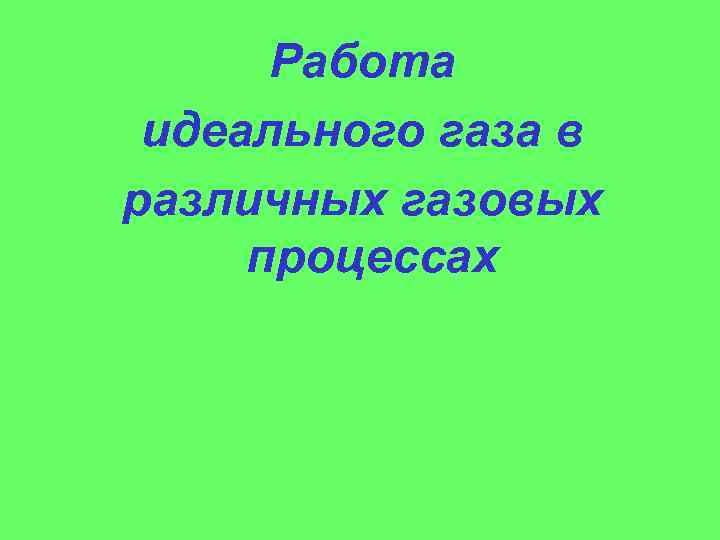 Работа идеального газа в различных газовых процессах 