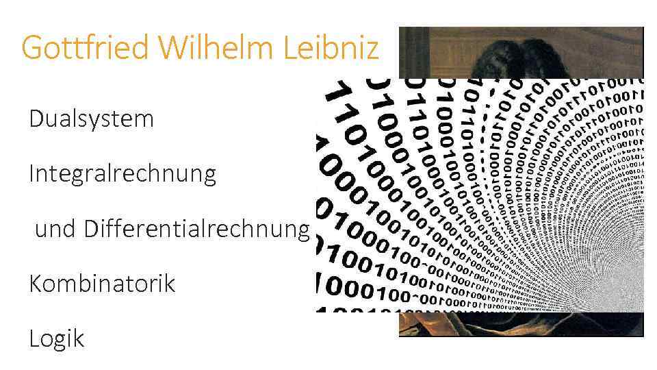 Gottfried Wilhelm Leibniz Dualsystem Integralrechnung und Differentialrechnung Kombinatorik Logik 