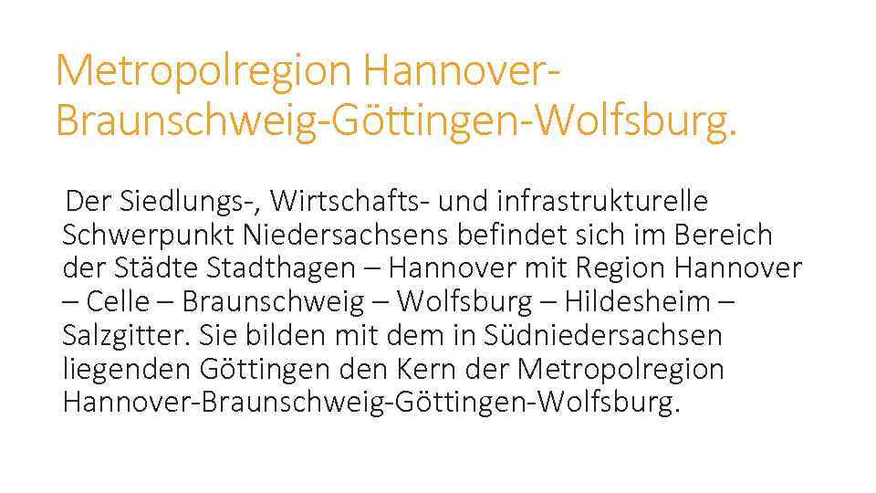 Metropolregion Hannover. Braunschweig-Göttingen-Wolfsburg. Der Siedlungs-, Wirtschafts- und infrastrukturelle Schwerpunkt Niedersachsens befindet sich im Bereich