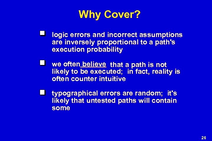 Why Cover? logic errors and incorrect assumptions are inversely proportional to a path's execution