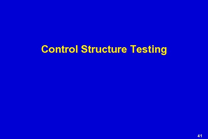 Control Structure Testing 41 