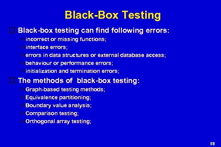 Black-Box Testing Black-box testing can find following errors: incorrect or missing functions; interface errors;