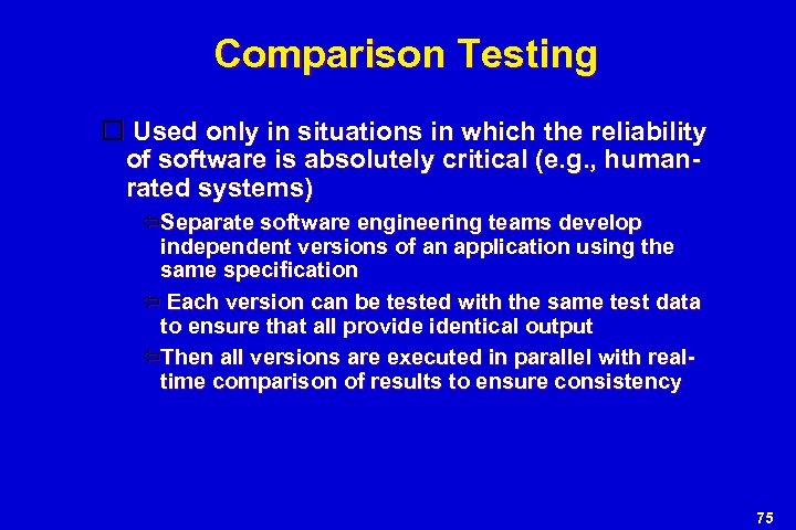 Comparison Testing Used only in situations in which the reliability of software is absolutely