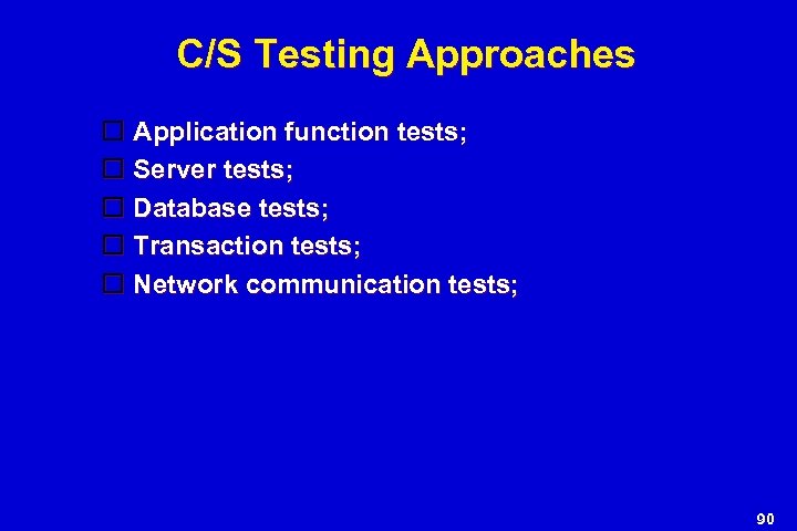 C/S Testing Approaches Application function tests; Server tests; Database tests; Transaction tests; Network communication