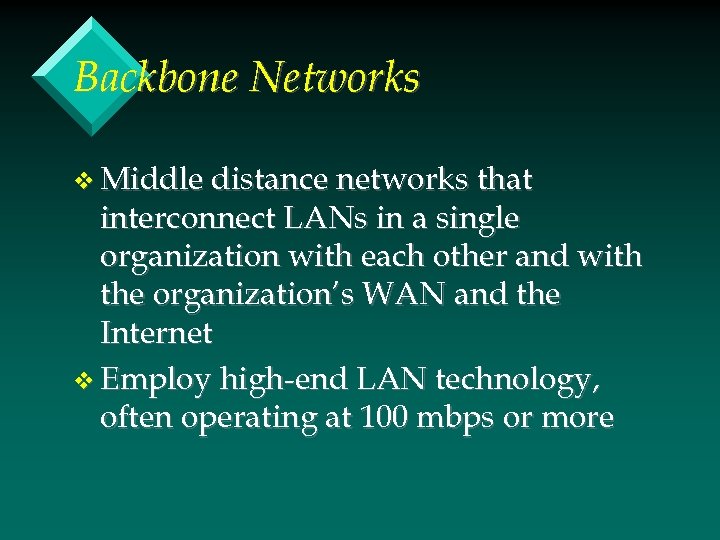 Backbone Networks v Middle distance networks that interconnect LANs in a single organization with