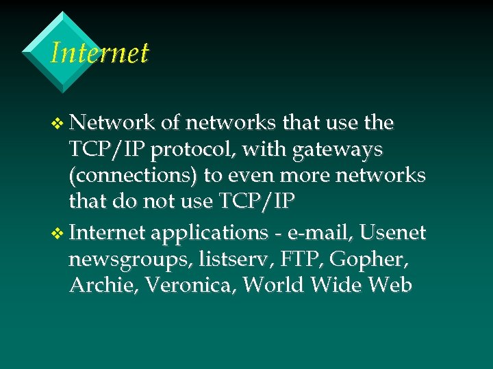 Internet v Network of networks that use the TCP/IP protocol, with gateways (connections) to