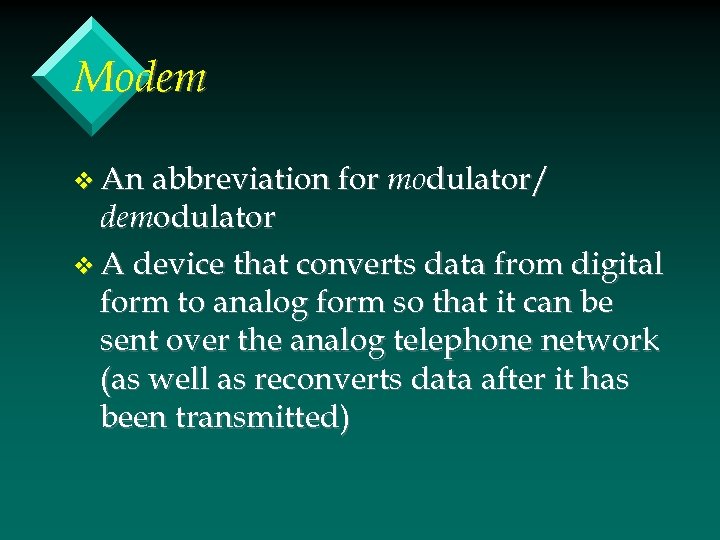 Modem v An abbreviation for modulator/ demodulator v A device that converts data from