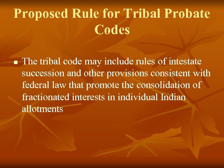 Proposed Rule for Tribal Probate Codes n The tribal code may include rules of