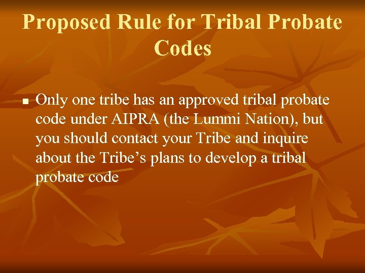 Proposed Rule for Tribal Probate Codes n Only one tribe has an approved tribal