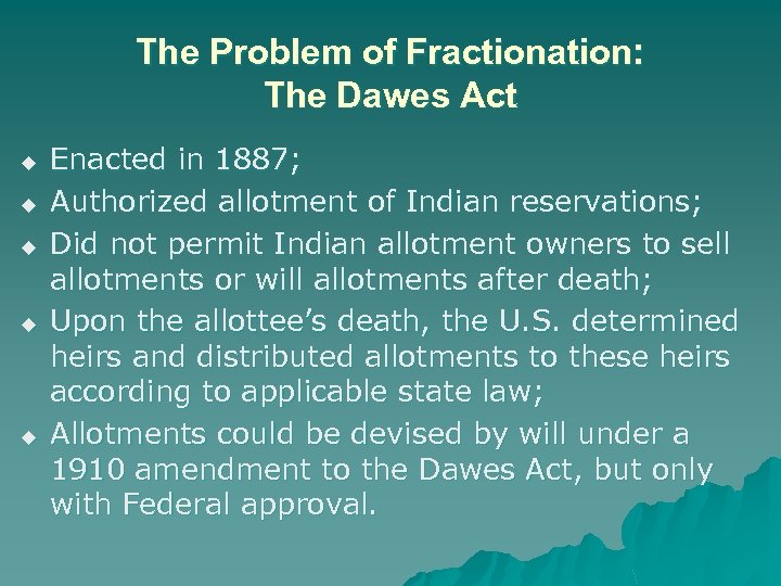 The Problem of Fractionation: The Dawes Act u u u Enacted in 1887; Authorized