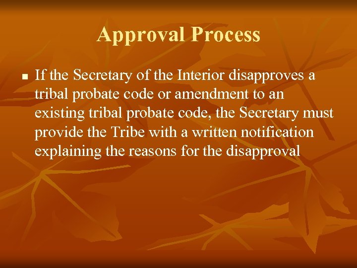 Approval Process n If the Secretary of the Interior disapproves a tribal probate code