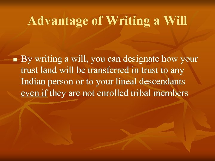 Advantage of Writing a Will n By writing a will, you can designate how