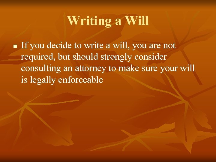 Writing a Will n If you decide to write a will, you are not