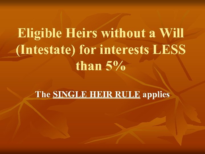 Eligible Heirs without a Will (Intestate) for interests LESS than 5% The SINGLE HEIR
