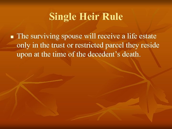 Single Heir Rule n The surviving spouse will receive a life estate only in