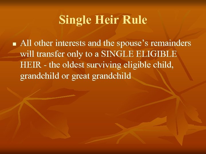 Single Heir Rule n All other interests and the spouse’s remainders will transfer only