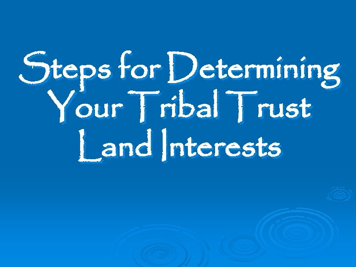 Steps for Determining Your Tribal Trust Land Interests 
