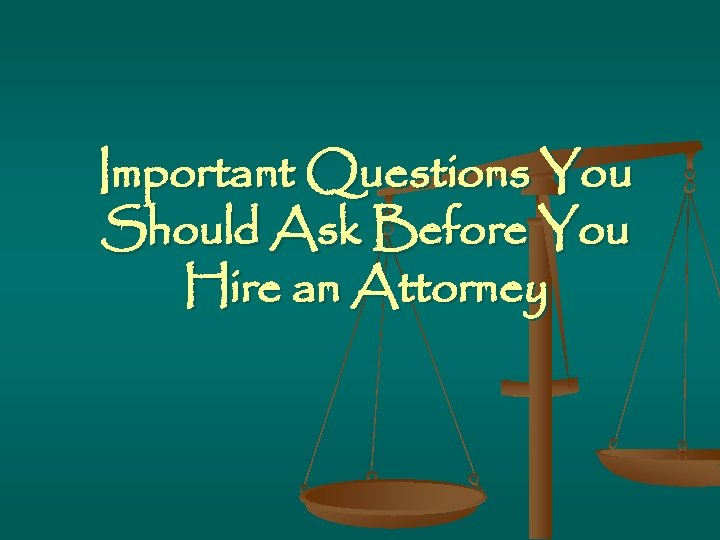 Important Questions You Should Ask Before You Hire an Attorney 