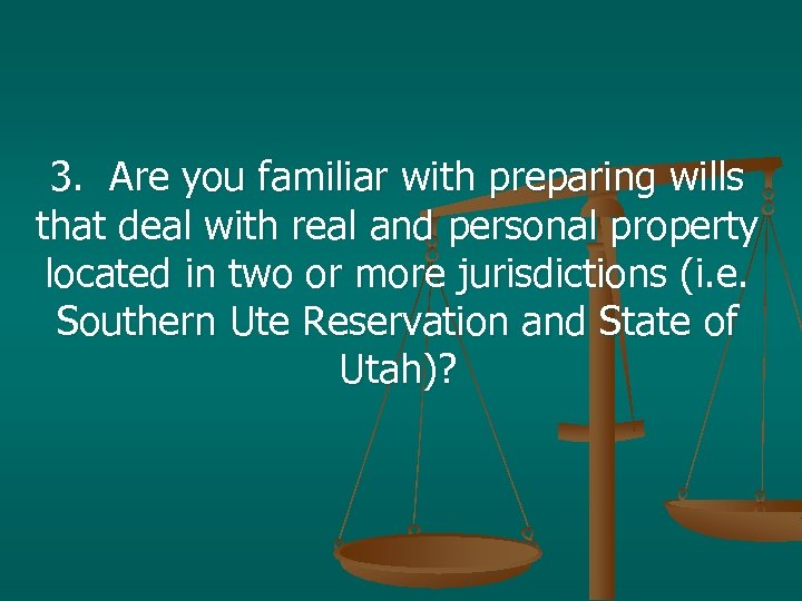 3. Are you familiar with preparing wills that deal with real and personal property