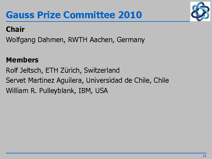 Gauss Prize Committee 2010 Chair Wolfgang Dahmen, RWTH Aachen, Germany Members Rolf Jeltsch, ETH