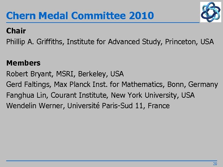 Chern Medal Committee 2010 Chair Phillip A. Griffiths, Institute for Advanced Study, Princeton, USA