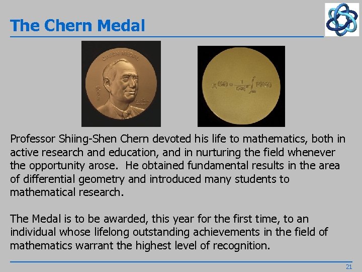 The Chern Medal Professor Shiing-Shen Chern devoted his life to mathematics, both in active