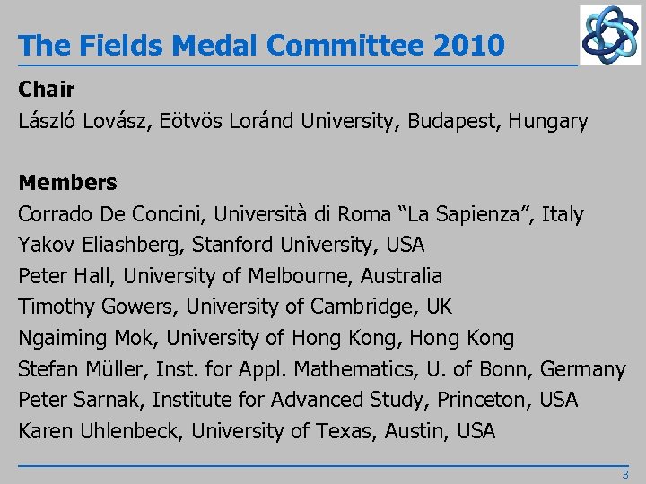 The Fields Medal Committee 2010 Chair László Lovász, Eötvös Loránd University, Budapest, Hungary Members