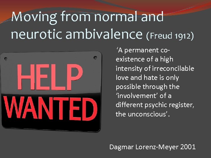 Moving from normal and neurotic ambivalence (Freud 1912) ‘A permanent coexistence of a high