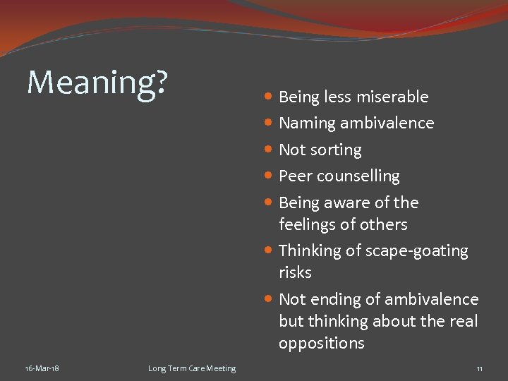 Meaning? 16 -Mar-18 Long Term Care Meeting Being less miserable Naming ambivalence Not sorting