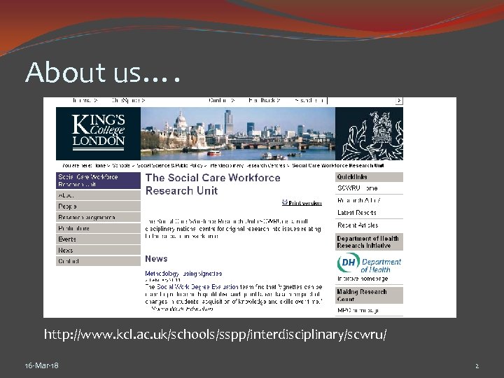 About us…. http: //www. kcl. ac. uk/schools/sspp/interdisciplinary/scwru/ 16 -Mar-18 2 