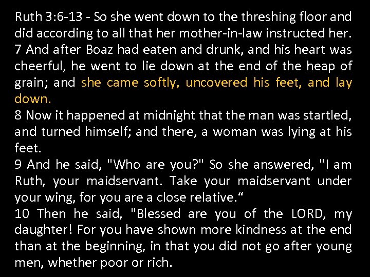Ruth 3: 6 -13 - So she went down to the threshing floor and