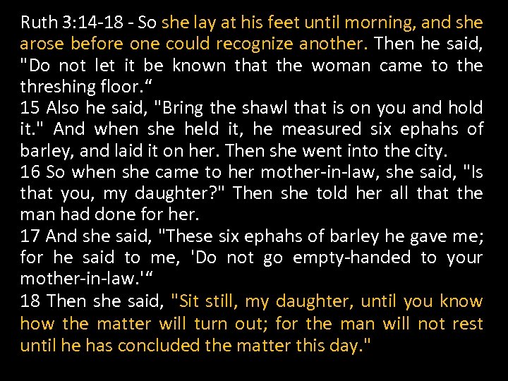 Ruth 3: 14 -18 - So she lay at his feet until morning, and
