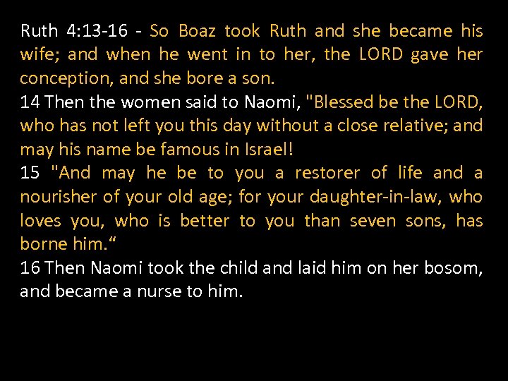 Ruth 4: 13 -16 - So Boaz took Ruth and she became his wife;