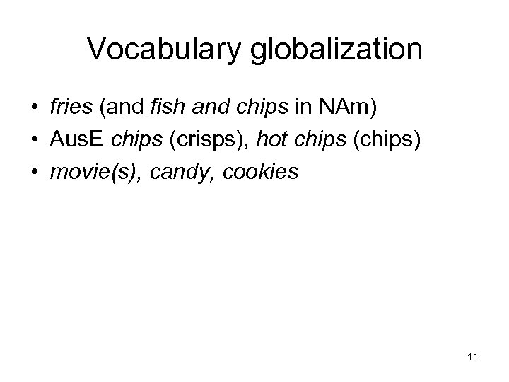 Vocabulary globalization • fries (and fish and chips in NAm) • Aus. E chips