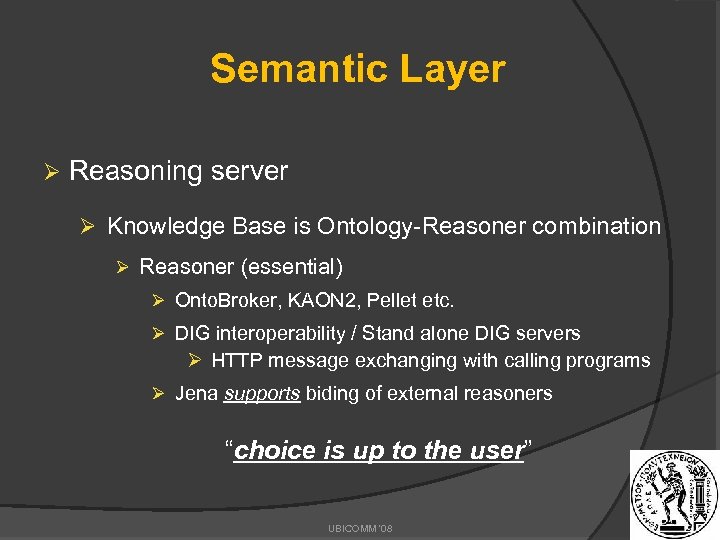 Semantic Layer Ø Reasoning server Ø Knowledge Base is Ontology-Reasoner combination Ø Reasoner (essential)