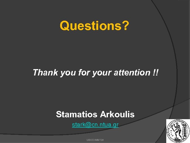 Questions? Thank you for your attention !! Stamatios Arkoulis stark@cn. ntua. gr UBICOMM '08