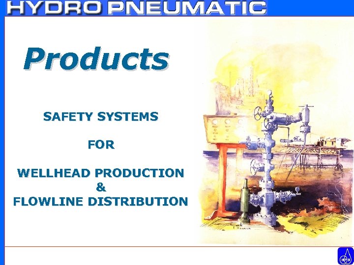 Products SAFETY SYSTEMS FOR WELLHEAD PRODUCTION & FLOWLINE DISTRIBUTION 