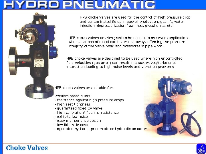 HPB choke valves are used for the control of high pressure drop and contaminated