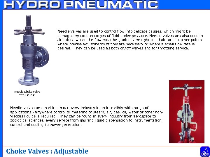 Needle valves are used to control flow into delicate gauges, which might be damaged