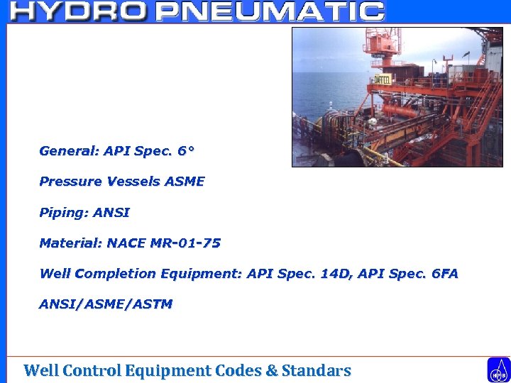 General: API Spec. 6° Pressure Vessels ASME Piping: ANSI Material: NACE MR-01 -75 Well