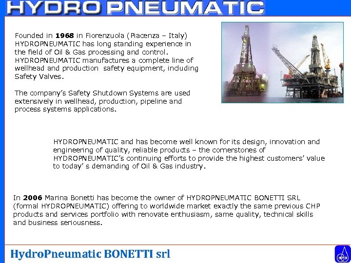 Founded in 1968 in Fiorenzuola (Piacenza – Italy) HYDROPNEUMATIC has long standing experience in