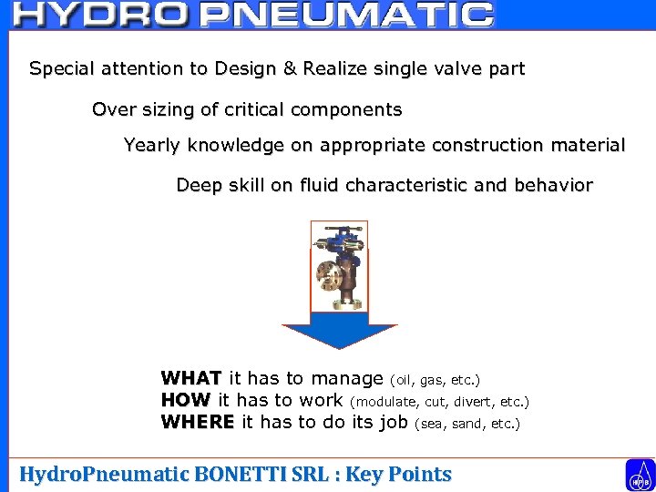 Special attention to Design & Realize single valve part Over sizing of critical components