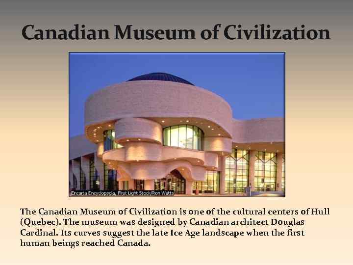 Canadian Museum of Civilization The Canadian Museum of Civilization is one of the cultural